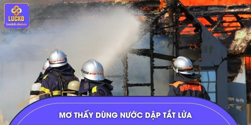 Nằm mơ thấy lửa và dùng nước dập thể hiện sự bản lĩnh